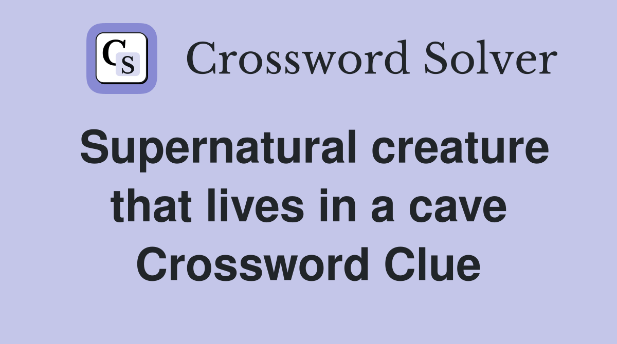 Supernatural creature that lives in a cave Crossword Clue Answers